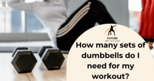 Read more about the article How many sets of dumbbell do I need for my workout?