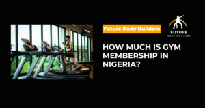 Read more about the article How Much is Gym Membership in Nigeria?