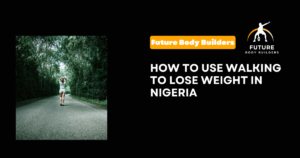 Read more about the article How to Use Walking to Lose Weight in Nigeria