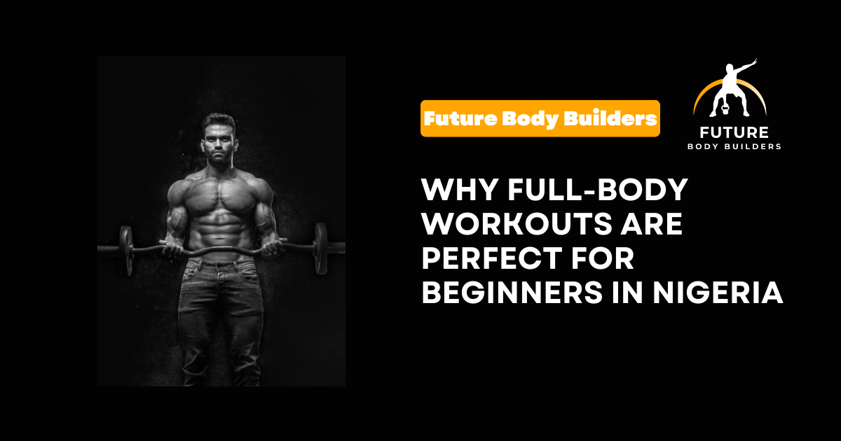 Read more about the article Why Full-Body Workouts Are Perfect for Beginners in Nigeria