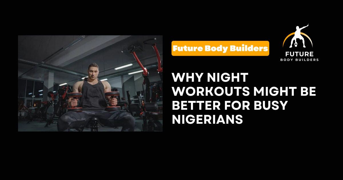 Read more about the article Why Night Workouts Might Be Better for Busy Nigerians