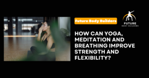 Read more about the article How Can Yoga, Meditation and Breathing Improve Strength and Flexibility?
