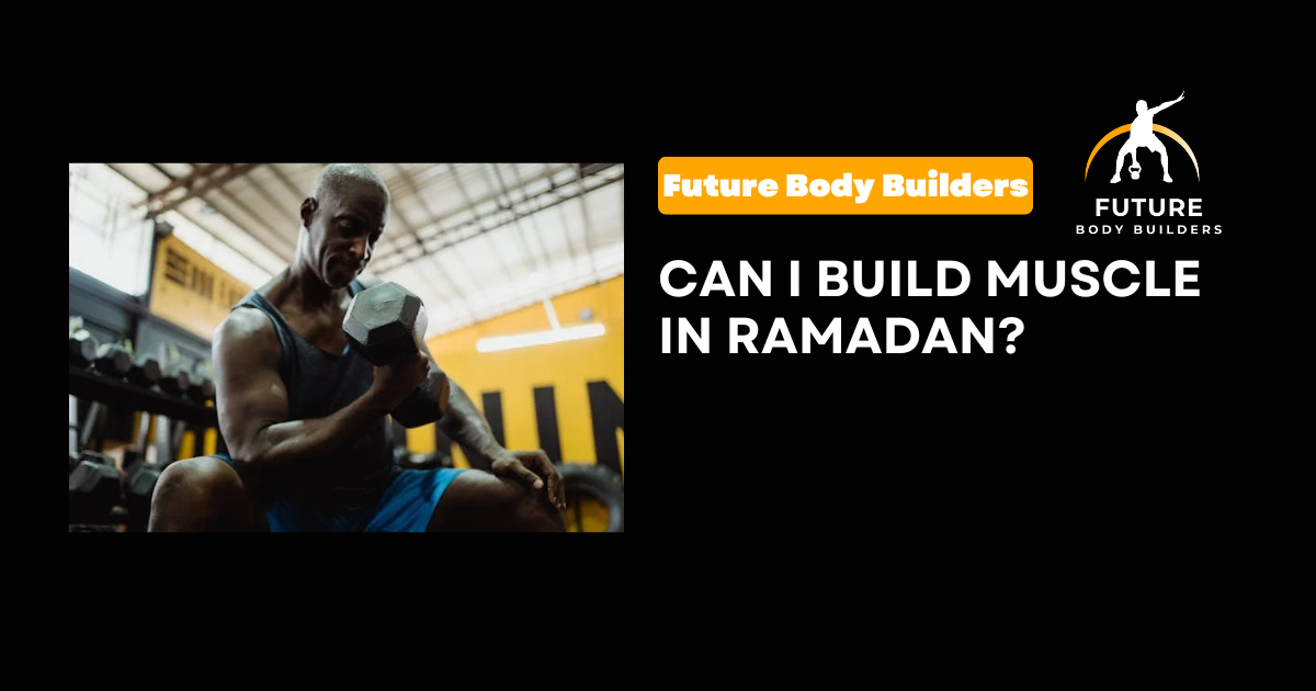 Can I Build Muscle in Ramadan? 