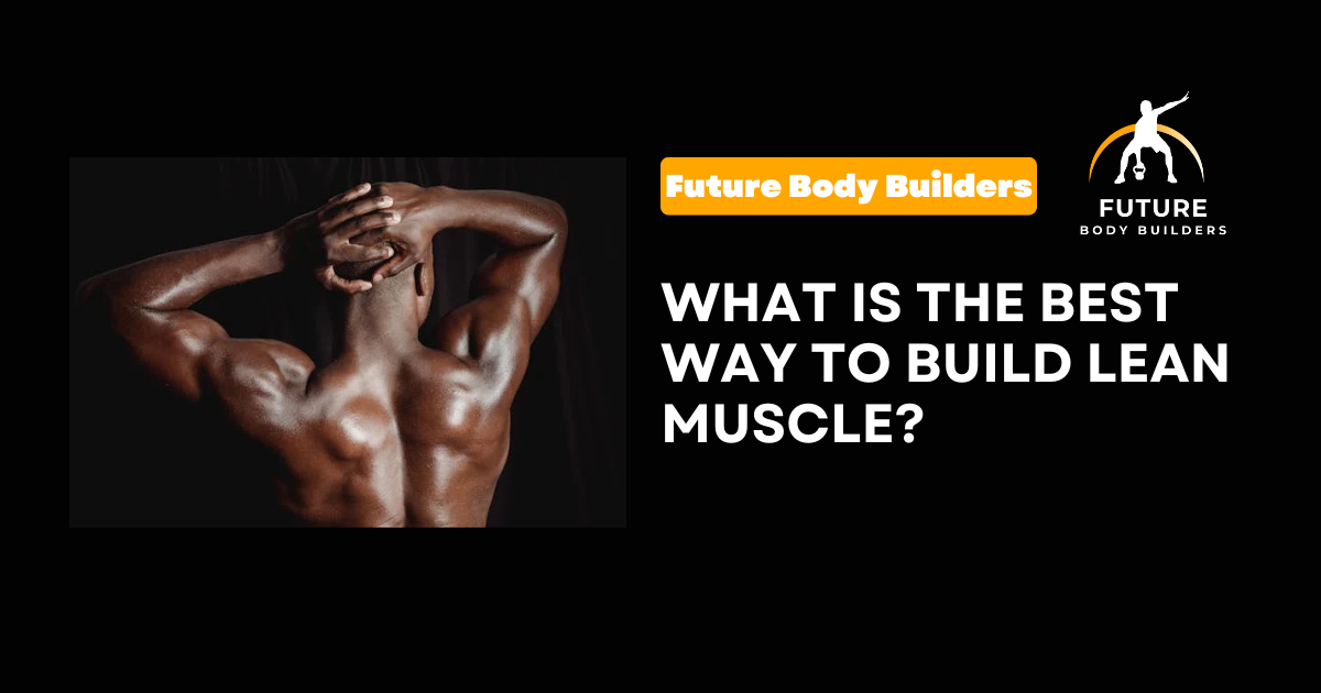Read more about the article What Is the Best Way to Build Lean Muscle?